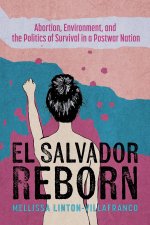 El Salvador Reborn – Abortion, Environment, and the Politics of Survival in a Postwar Nation