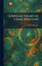 A Bipolar Theory of Living Processes