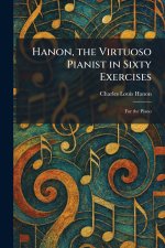 Hanon, the Virtuoso Pianist in Sixty Exercises