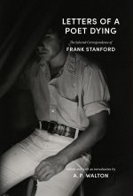 Letters of a Poet Dying – The Selected Correspondence of Frank Stanford