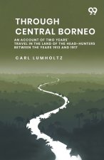 Through Central Borneo An Account Of Two Years' Travel In The Land Of The Head-Hunters Between The Years 1913 And 1917