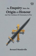 An Enquiry Into An Origin Of Honour And The Usefulness Of Christianity In War