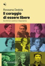 coraggio di essere libere. Scrittrici contro il fascismo