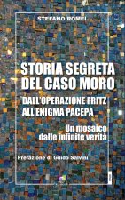 Storia segreta del caso Moro. Dall'Operazione Fritz all'enigma Pacepa. Un mosaico di infinite verità