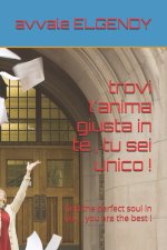 trovi l'anima giusta in te , tu sei unico !
