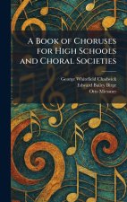 A Book of Choruses for High Schools and Choral Societies