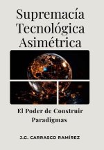 Supremacía Tecnológica Asimétrica. El Poder de Construir Paradigmas.