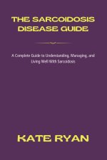 THE SARCOIDOSIS DISEASE GUIDE
