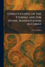 Christ's Gospel of the Eternal and the Divine Manifestation in Christ