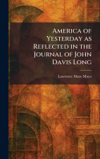 America of Yesterday as Reflected in the Journal of John Davis Long