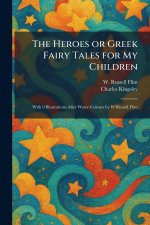 The Heroes or Greek Fairy Tales for My Children