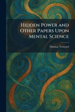 Hidden Power and Other Papers Upon Mental Science