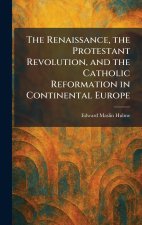 The Renaissance, the Protestant Revolution, and the Catholic Reformation in Continental Europe