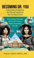 Becoming Dr. You; A Quick Guide to Completing Your PhD and Preparing for Your Post-Degree Career