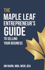 The Maple Leaf Entrepreneur's Guide to Selling Your Business