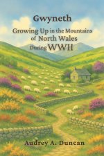 Gwyneth, Growing Up in the Mountains of North Wales During WWII