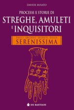 Processi e storie di streghe, amuleti e inquisitori. Dagli archivi segreti della Serenissima