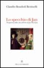 specchio di Jan. Trasparenze della vita nell'arte di Jan Van Eyck