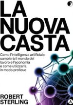 nuova casta. Come l'intelligenza artificiale cambierà il mondo del lavoro e l'economia e come utilizzarla in modo proficuo