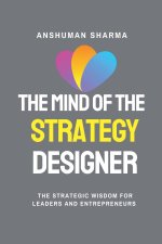 The Mind of the Strategy Designer- The Strategic Wisdom for Leaders and Entrepreneurs