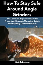 How To Stay Safe Around Angle Grinders