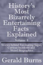History's Most Bizarrely Entertaining Facts Explained