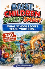 Raise Children Street-Smart - What Schools Don't Teach Your Kids