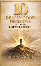 10 Really Good Decisions That Shape Great Leaders