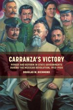 Carranza`s Victory – Power and Reform in State Governments During the Mexican Revolution, 1913–1920