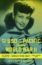 With the USO in the Pacific During World War II – The Memoir and Diary of Shirley Rose Gray, June–August 1945