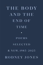 The Body and the End of Time – Poems Selected and New, 1985–2025