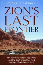Zion`s Last Frontier – LDS Ranchers, Federal Regulators, and the Clash of the New West in Capitol Reef Country, Utah