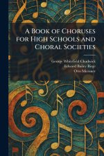A Book of Choruses for High Schools and Choral Societies