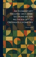 An Elementary Treatise on Conic Sections by the Methods of Co-Ordinate Geometry