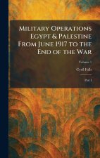 Military Operations Egypt & Palestine From June 1917 to the End of the War