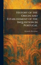 History of the Origin and Establishment of the Inquisition in Portugal