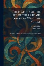 The History of the Life of the Late Mr. Jonathan Wild the Great
