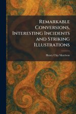 Remarkable Conversions, Interesting Incidents and Striking Illustrations