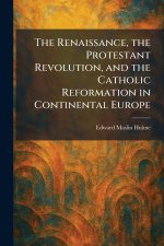 The Renaissance, the Protestant Revolution, and the Catholic Reformation in Continental Europe