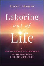 Laboring Out of Life: A Death Doula′s Approach to Intentional End–of–Life Care