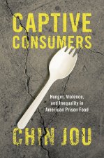 Captive Consumers – Hunger, Violence, and Inequality in American Prison Food