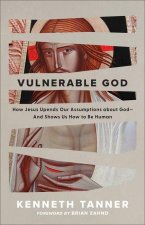 Vulnerable God – How Jesus Upends Our Assumptions About God––and Shows Us How to Be Human