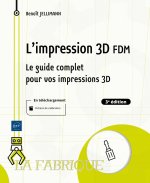 L'impression 3D FDM - Le guide complet pour vos impressions 3D (3e édition)