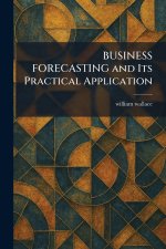 BUSINESS FORECASTING and Its Practical Application