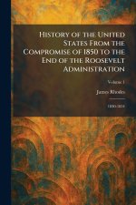 History of the United States From the Compromise of 1850 to the End of the Roosevelt Administration