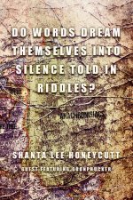 Do Words Dream Themselves Into Silence Told In Riddles?