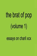 The Brat of Pop (Vol.1) Essays on Charli XCX