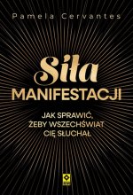 Siła manifestacji Jak sprawić żeby wszechświat cię słuchał