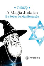 A Magia Judaica e o Poder da Manifestação Segundo a Cabala Judaica