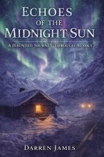 Echoes of the Midnight Sun A Haunted Journey Through Alaska